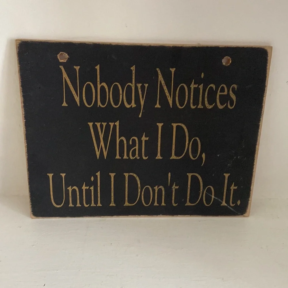 Rustic Wooden Sign “Nobody notices what I do until I don’t do it”